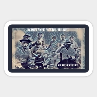 Wish you were here! We have coffee. Sticker